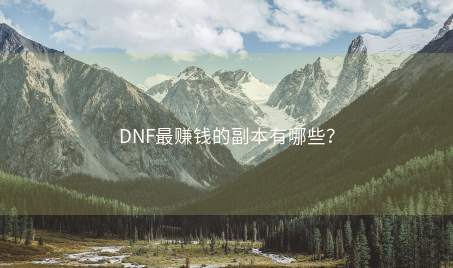 DNF最赚钱的副本有哪些？