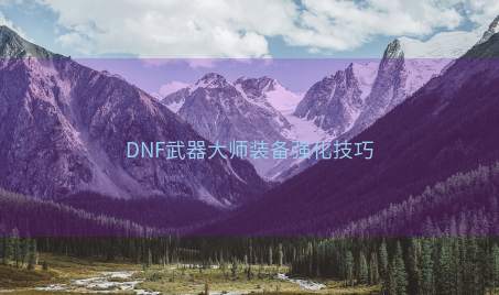 DNF武器大师装备强化技巧