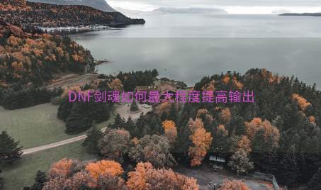 DNF剑魂如何最大程度提高输出